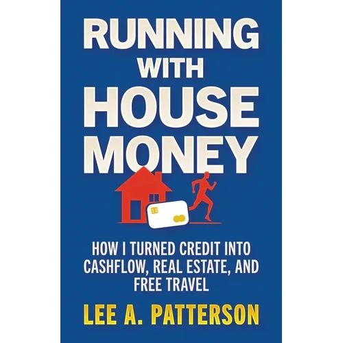 Running with House Money: How I Turned Credit into Cashflow, Real Estate, and Free Travel