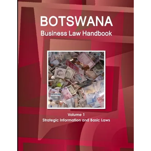 Botswana Business Law Handbook Volume 1 Strategic Information and Basic Laws
