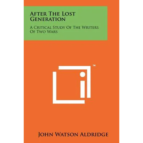 After The Lost Generation: A Critical Study Of The Writers Of Two Wars