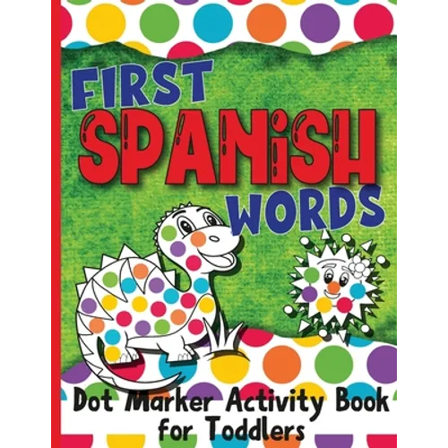 First Spanish Words: Dot Marker Activity Book for Toddlers