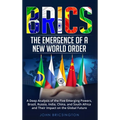 Brics: The Emergence of a New World Order: A Deep Analysis of the Five Emerging Powers - Brazil, Russia, India, China, and South Africa - and Their Im