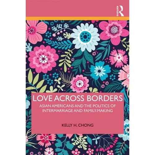 Love Across Borders: Asian Americans, Race, and the Politics of Intermarriage and Family-Making