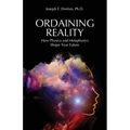 Ordaining Reality: How Physics and Metaphysics Shape Your Future