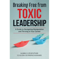 Breaking Free from Toxic Leadership: A Guide to Navigating Manipulation and Thriving in Your Career