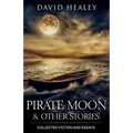 Pirate Moon & Other Stories: Collected Fiction and Essays