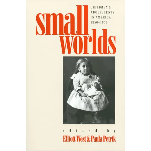 Small Worlds: Children and Adolescents in America, 1850-1950