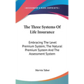 The Three Systems Of Life Insurance: Embracing The Level Premium System; The Natural Premium System And The Assessment System