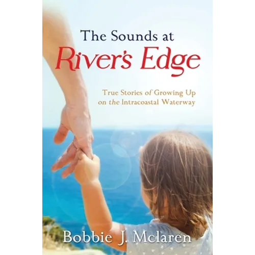 The Sounds at River's Edge: True Stories of Growing Up on the Intracoastal Waterway