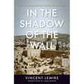 In the Shadow of the Wall: The Life and Death of Jerusalem's Maghrebi Quarter, 1187-1967