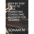 Step by Step Guide to Yoga Marketing Consulting Business for Newbies