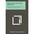 How Texas Won Her Freedom: The Story Of Sam Houston And The Battle Of San Jacinto