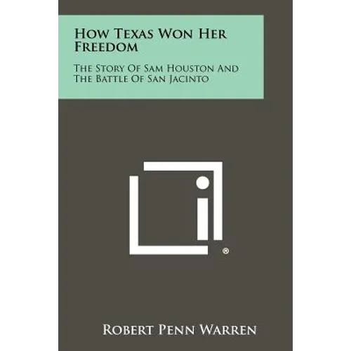 How Texas Won Her Freedom: The Story Of Sam Houston And The Battle Of San Jacinto