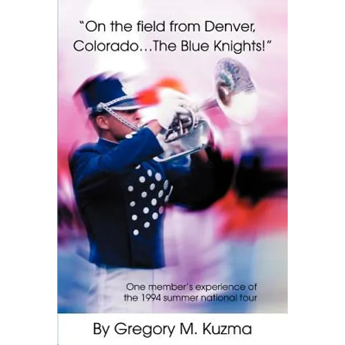 On the Field from Denver, Colorado...the Blue Knights!: One Member's Experience of the 1994 Summer National Tour