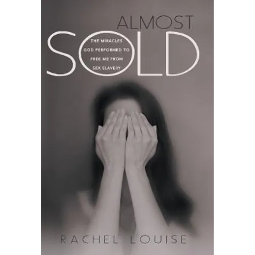 Almost Sold: The Miracles God Performed to Free Me from Sex Slavery