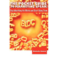 The Pocket Guide To Marketing Speak: Stop Mouthing The Words And Start Using Them