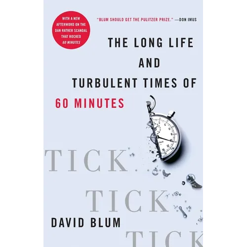 Tick... Tick... Tick...: The Long Life and Turbulent Times of 60 Minutes
