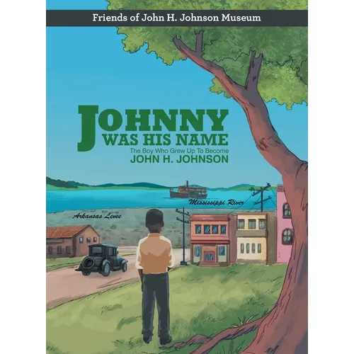 Johnny Was His Name: The Boy Who Grew Up To Become John H. Johnson