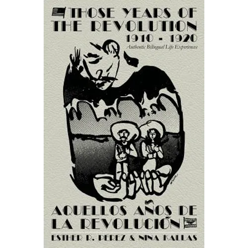 Those Years of the Revolution 1910 - 1920: Authentic Bilingual Life Experiences