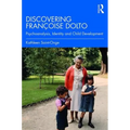 Discovering Françoise Dolto: Psychoanalysis, Identity and Child Development