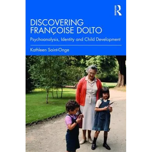 Discovering Françoise Dolto: Psychoanalysis, Identity and Child Development