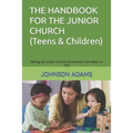 The Handbook for the Junior Church: (Setting Up A Junior Church and Activities That Make It a Fun)