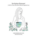 Not Broken Illustrated: A Gift for Those Who Have Suffered Pregnancy Loss