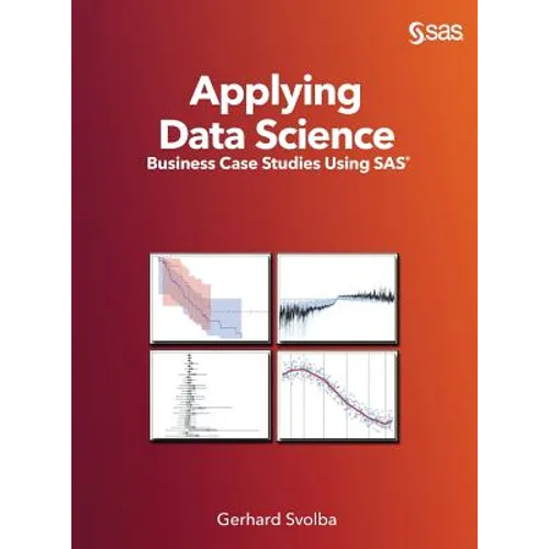 Applying Data Science: Business Case Studies Using SAS