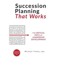 Succession Planning That Works: The Critical Path of Leadership Development