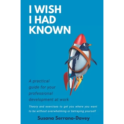 I Wish I Had Known: A practical guide for your professional development at work