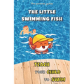 Teach your Child to Swim: The Little Swimming Fish: Learn to Swim: Teaching You to Teach your Child to Swim