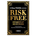 Risk Free Startup Success: 6-Step PRISMs Method Build a Business, Make Money, and Get Rich with Zero Risk