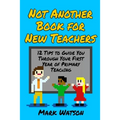 Not Another Book for New Teachers: 12 tips to guide you through your first year of Primary Teaching