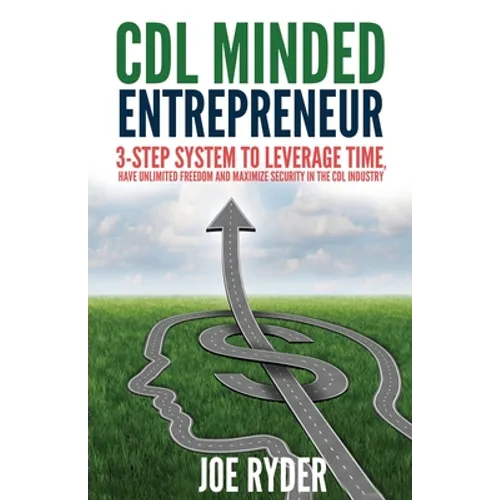 CDL Minded Entrepreneur: 3-Step System to Leverage Time, Have Unlimited Freedom and Maximize Security in the CDL Industry