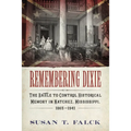 Remembering Dixie: The Battle to Control Historical Memory in Natchez, Mississippi, 1865-1941