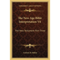 The New Age Bible Interpretation V6: The New Testament Part Three