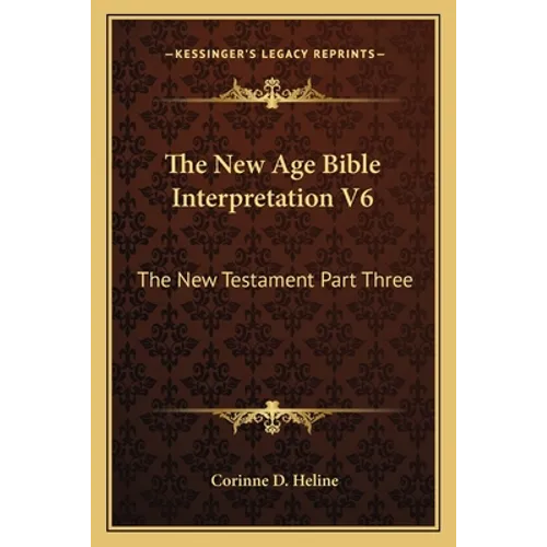 The New Age Bible Interpretation V6: The New Testament Part Three