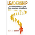 Leadership: Gain Confidence to Influence as a Leader Through Communication Skills and Coaching