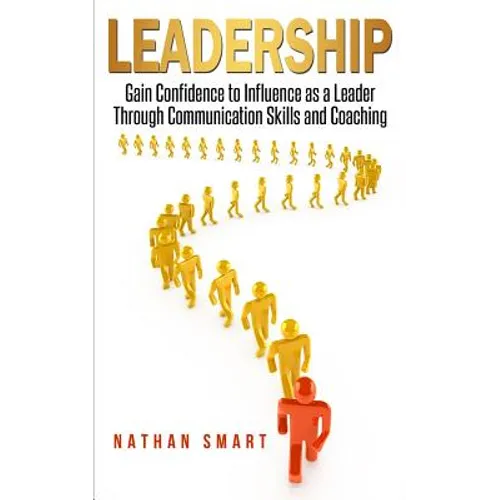 Leadership: Gain Confidence to Influence as a Leader Through Communication Skills and Coaching