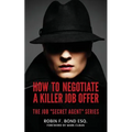 How to Negotiate A Killer Job Offer: The Job "Secret Agent" Series