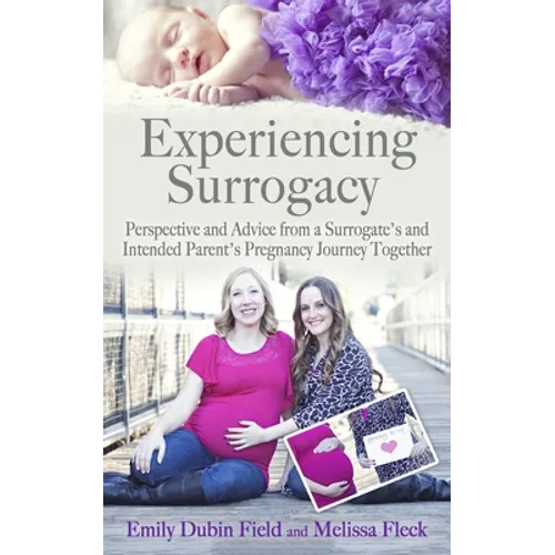 Experiencing Surrogacy: Perspective and Advice from a Surrogate's and Intended Parent's Pregnancy Journey Together