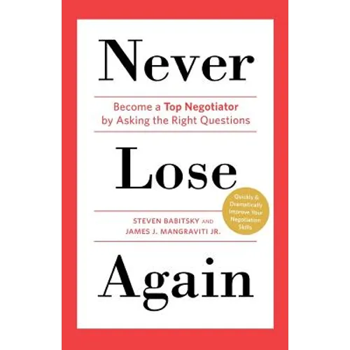 Never Lose Again: Become a Top Negotiator by Asking the Right Questions