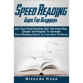 Speed Reading Guide For Beginners: Get Your Fast Reading Skill The Easy Way. Simple Techniques To Increase Your Reading Speed In Less 24 Hours