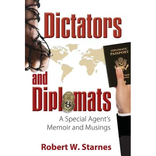 Dictators and Diplomats: A Special Agent's Memoir and Musings