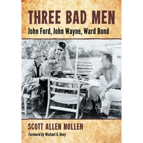 Three Bad Men: John Ford, John Wayne, Ward Bond