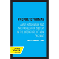 Prophetic Woman: Anne Hutchinson and the Problem of Dissent in the Literature of New England