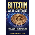 Bitcoin: What Is Bitcoin?: Unlock the Mystery of Bitcoin