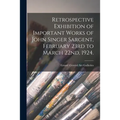 Retrospective Exhibition of Important Works of John Singer Sargent, February 23rd to March 22nd, 1924.