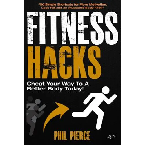 Fitness Hacks: Cheat Your Way to a Better Body Today!: 50 Simple Shortcuts, Tips and Tricks to Lose weight, Build Muscle and Get Fit Fast!
