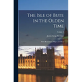 The Isle of Bute in the Olden Time: With Illustrations, Maps, and Plans; Volume 2