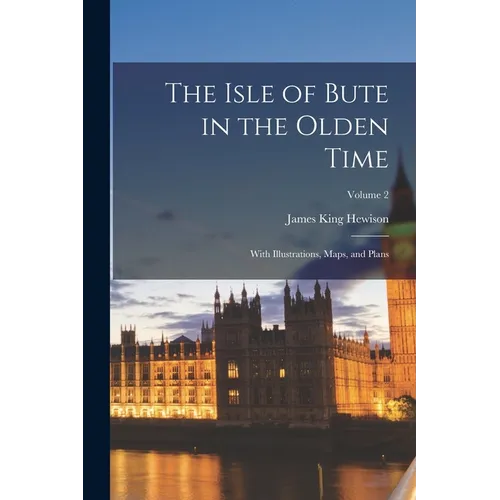 The Isle of Bute in the Olden Time: With Illustrations, Maps, and Plans; Volume 2